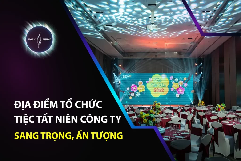 Địa điểm tổ chức tiệc tất niên công ty sang trọng, ấn tượng
