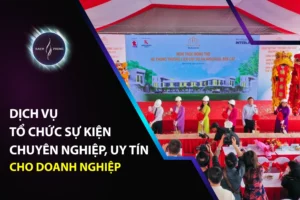 Dịch vụ tổ chức sự kiện chuyên nghiệp, uy tín cho doanh nghiệp