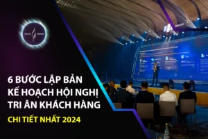 6 Bước Lập Bản Kế Hoạch Hội Nghị Tri Ân Khách Hàng Chi Tiết Nhất 2024