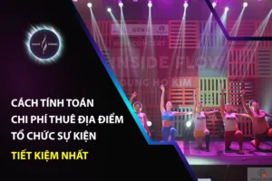 Cách Tính Toán Chi Phí Thuê Địa Điểm Tổ Chức Sự Kiện Tiết Kiệm Nhất