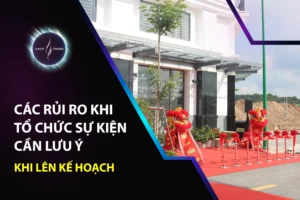 Các rủi ro khi tổ chức sự kiện cần lưu ý khi lên kế hoạch