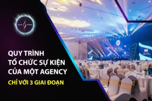 Quy Trình Tổ Chức Sự Kiện Của Một Agency Chỉ Với 3 Giai Đoạn