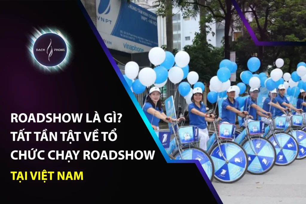 Roadshow Là Gì? Tất Tần Tật Về Tổ Chức Chạy Roadshow Tại Việt Nam