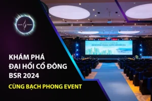 Khám phá Đại hội Cổ đông BSR 2024 cùng Bạch Phong Event