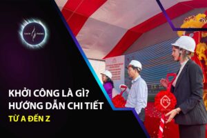Khởi công là gì? Hướng dẫn chi tiết từ A đến Z