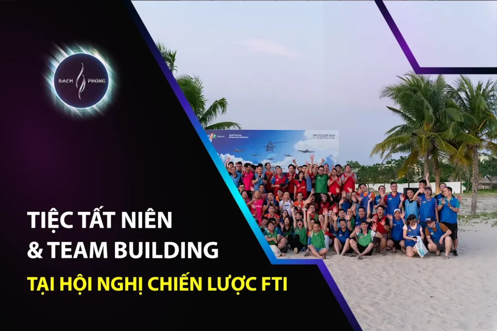 Tiệc Tất Niên & Team Building Tại Hội Nghị Chiến Lược FTI