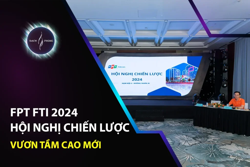 FPT FTI 2024 - Hội Nghị Chiến Lược Vươn Tầm Cao Mới