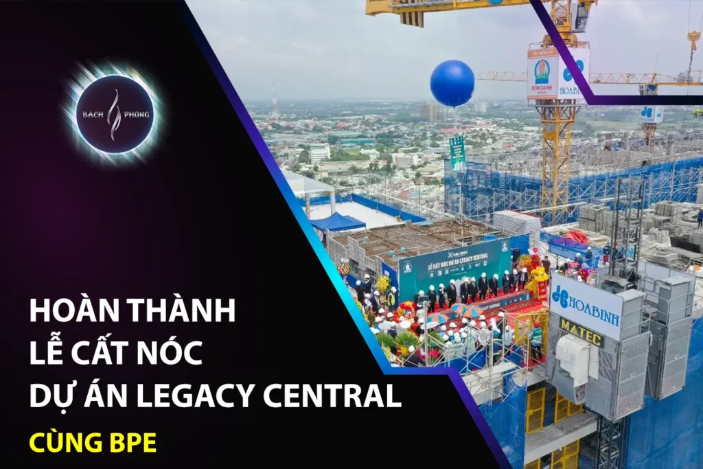 Hoàn Thành Lễ Cất Nóc Dự Án Legacy Central Cùng BPE