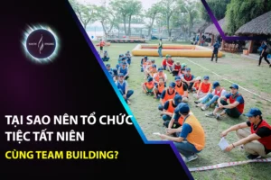 Tại Sao Nên Tổ Chức Tiệc Tất Niên Cùng Team Building?