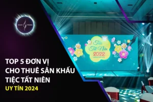 Top 5 Đơn Vị Cho Thuê Sân Khấu Tiệc Tất Niên Uy Tín 2024