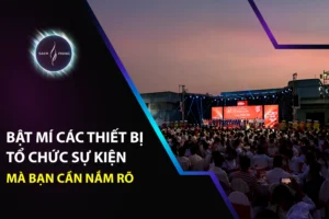 Bật Mí Các Thiết Bị Tổ Chức Sự Kiện Mà Bạn Cần Nắm Rõ