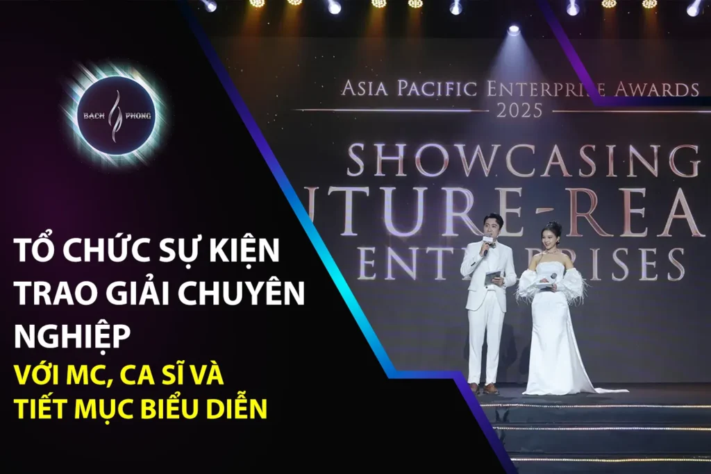 Tổ Chức Sự Kiện Trao Giải Chuyên Nghiệp Với MC, Ca Sĩ Và Tiết Mục Biểu Diễn