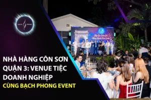 Nhà Hàng Côn Sơn Quận 3: Venue Tiệc Doanh Nghiệp Của Bạch Phong Event