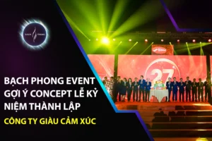 Bạch Phong Event Gợi Ý Concept Lễ Kỷ Niệm Thành Lập Công Ty Giàu Cảm Xúc