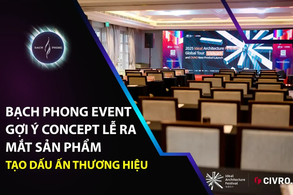 Bạch Phong Event Gợi Ý Concept Lễ Ra Mắt Sản Phẩm Tạo Dấu Ấn Thương Hiệu