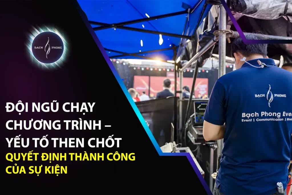 Đội Ngũ Chạy Chương Trình – Yếu Tố Then Chốt Quyết Định Thành Công Của Sự Kiện