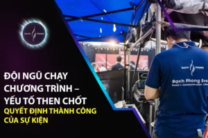 Đội Ngũ Chạy Chương Trình – Yếu Tố Then Chốt Quyết Định Thành Công Của Sự Kiện