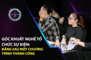Góc Khuất Nghề Tổ Chức Sự Kiện: Đằng Sau Một Chương Trình Thành Công