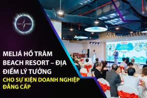 Meliá Hồ Tràm Beach Resort – Địa Điểm Lý Tưởng Cho Sự Kiện Doanh Nghiệp Đẳng Cấp