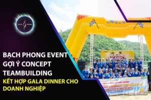 Bạch Phong Event Gợi Ý Concept Teambuilding Kết Hợp Gala Dinner Cho Doanh Nghiệp