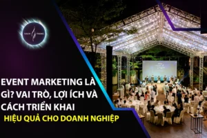 Event Marketing Là Gì? Vai Trò, Lợi Ích Và Cách Triển Khai Hiệu Quả Cho Doanh Nghiệp