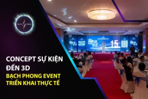 Concept Sự Kiện Đến 3D: Bạch Phong Event Triển Khai Thực Tế