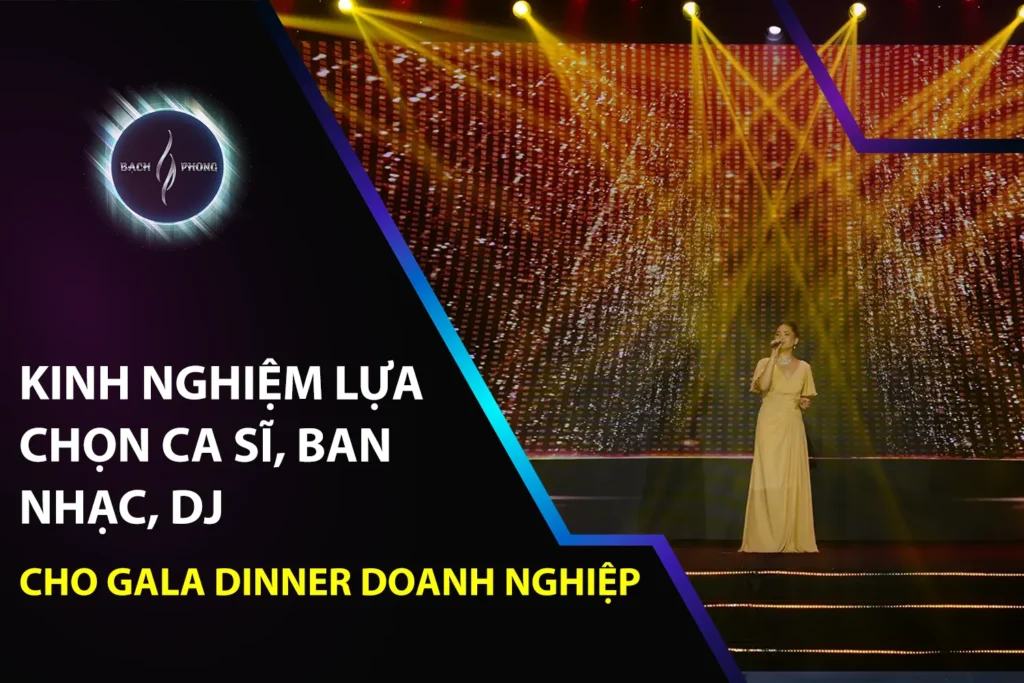Kinh Nghiệm Lựa Chọn Ca Sĩ, Ban Nhạc, DJ Cho Gala Dinner Doanh Nghiệp