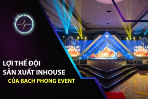 Lợi Thế Đội Sản Xuất Inhouse Của Bạch Phong Event
