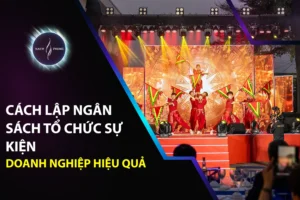Cách Lập Ngân Sách Tổ Chức Sự Kiện Doanh Nghiệp Hiệu Quả