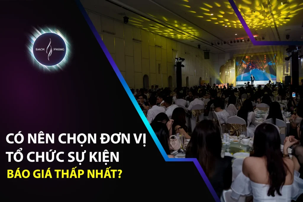 Có Nên Chọn Đơn Vị Tổ Chức Sự Kiện Báo Giá Thấp Nhất?
