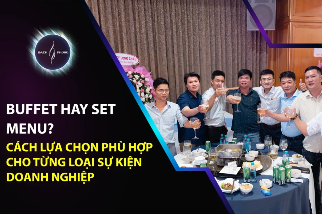 Buffet Hay Set Menu? Cách Lựa Chọn Phù Hợp Cho Từng Loại Sự Kiện Doanh Nghiệp