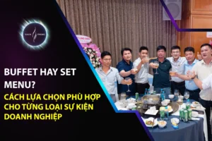 Buffet Hay Set Menu? Cách Lựa Chọn Phù Hợp Cho Từng Loại Sự Kiện Doanh Nghiệp
