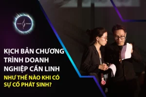 Kịch Bản Chương Trình Doanh Nghiệp Cần Linh Hoạt Như Thế Nào Khi Có Sự Cố Phát Sinh?