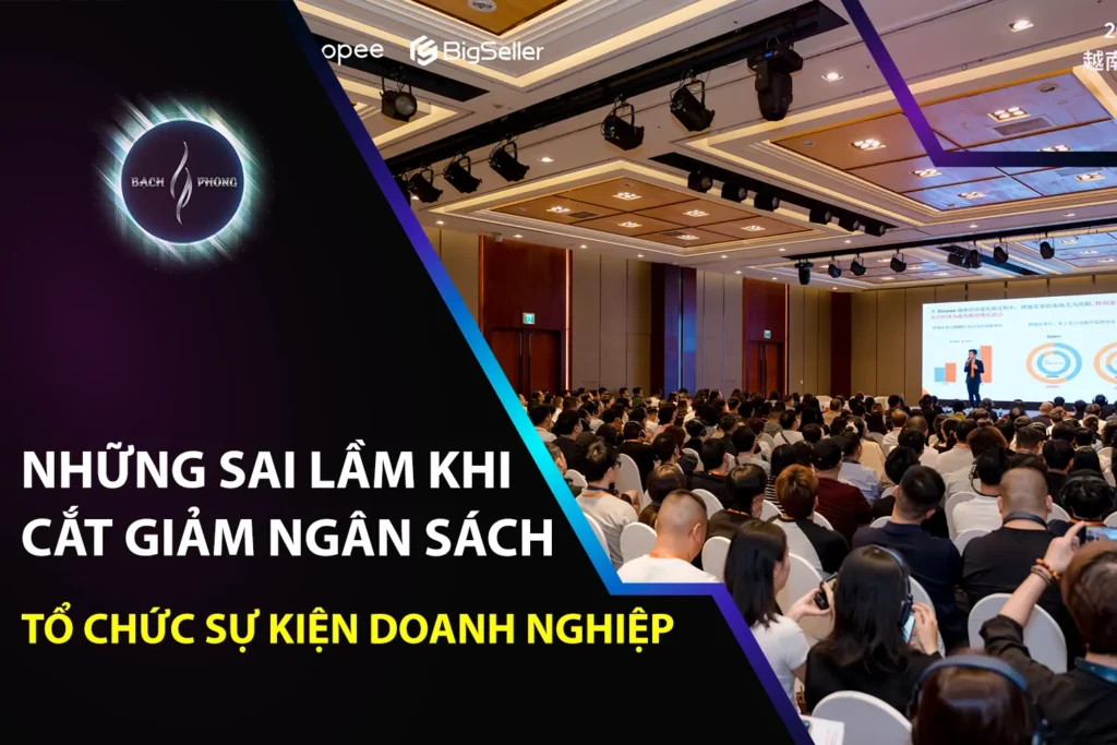 Những Sai Lầm Khi Cắt Giảm Ngân Sách Tổ Chức Sự Kiện Doanh Nghiệp