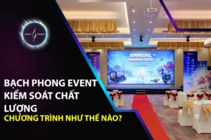 Bạch Phong Event Kiểm Soát Chất Lượng Chương Trình Như Thế Nào?