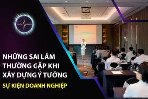 Những Sai Lầm Thường Gặp Khi Xây Dựng Ý Tưởng Sự Kiện Doanh Nghiệp