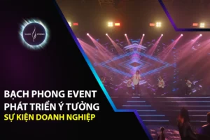 Bạch Phong Event Phát Triển Ý Tưởng Sự Kiện Doanh Nghiệp