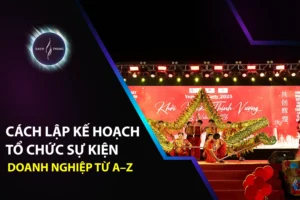 Cách Lập Kế Hoạch Tổ Chức Sự Kiện Doanh Nghiệp Từ A–Z