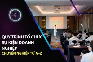 Quy Trình Tổ Chức Sự Kiện Doanh Nghiệp Chuyên Nghiệp Từ A–Z