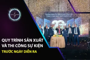 Quy Trình Sản Xuất Và Thi Công Sự Kiện Trước Ngày Diễn Ra