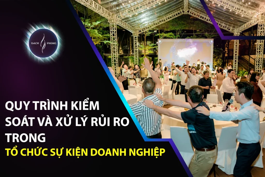 Quy Trình Kiểm Soát Và Xử Lý Rủi Ro Trong Tổ Chức Sự Kiện Doanh Nghiệp