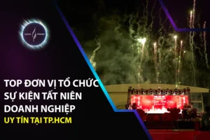 Top Đơn Vị Tổ Chức Sự Kiện Tất Niên Doanh Nghiệp Uy Tín Tại TP.HCM